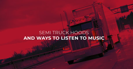 Semi Truck Hoods and Ways to Listen to Music