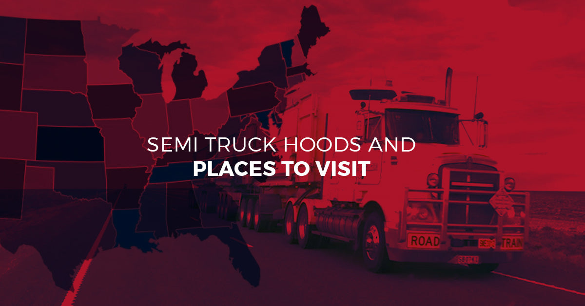 Semi Truck Hoods and Places To Visit